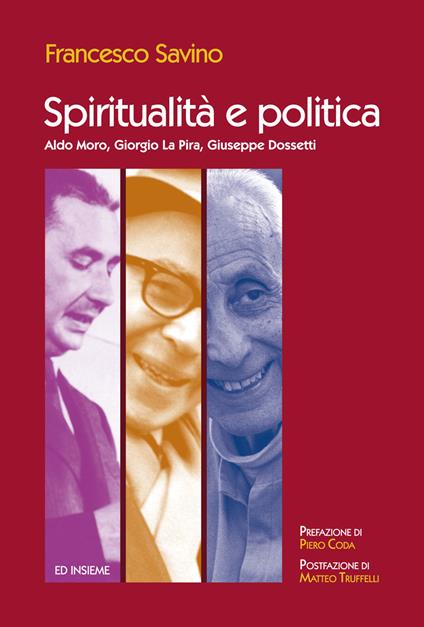 Spiritualità e politica. Aldo Moro, Giorgio La Pira, Giuseppe Dossetti - Francesco Savino - copertina