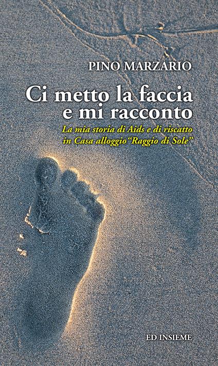 Ci metto la faccia e mi racconto. La mia storia di Aids e di riscatto in Casa alloggio «Raggio di Sole» - Pino Marzario - copertina