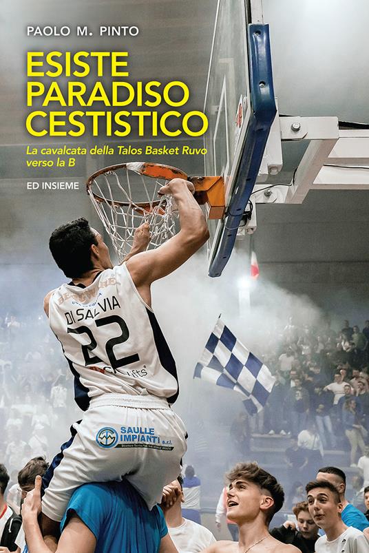 Esiste paradiso cestistico. La cavalcata della Talos Basket Ruvo verso la B - Paolo M. Pinto - copertina