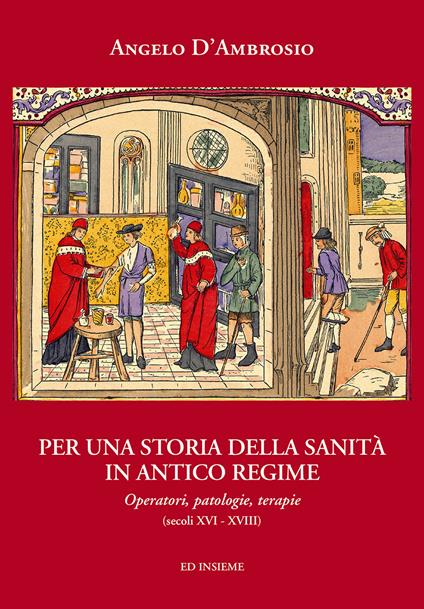 Per una storia della sanità in Antico Regime. Operatori, patologie, terapie (secoli XVI-XVIII) - Angelo D'Ambrosio - copertina
