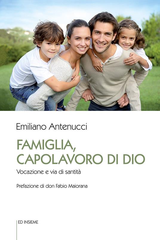 Famiglia, capolavoro di Dio. Vocazione e via di santità - Emiliano Antenucci - copertina