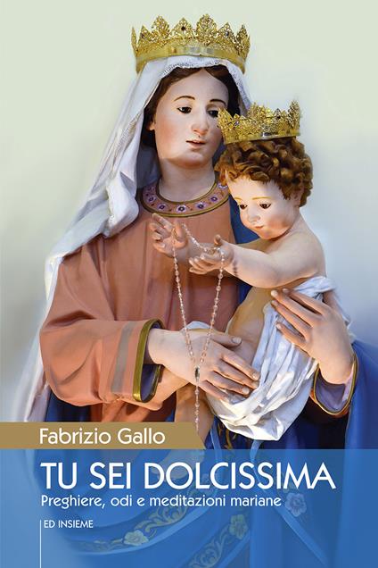 Tu sei dolcissima. Preghiere, odi e meditazioni mariane - Fabrizio Gallo - copertina