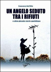 Un angelo seduto tra i rifiuti e altre piccole storie quotidiane - Francesco Dell'Olio - copertina