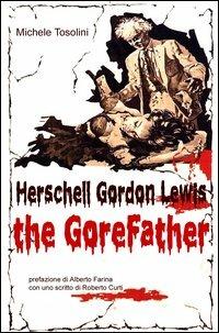 Herschell Gordon Lewis. The gorefather - Michele Tosolini - copertina