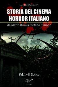 Storia del cinema horror italiano. Da Mario Bava a Stefano Simone. Vol. 1: Il gotico. - Gordiano Lupi - copertina