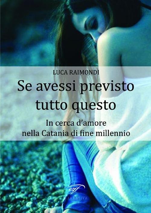 Se avessi previsto tutto questo. In cerca d'amore nella Catania di fine millennio - Luca Raimondi - copertina