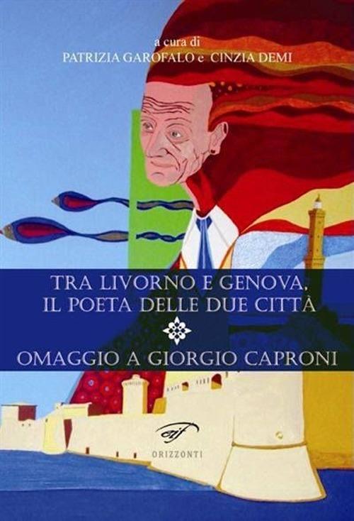 Tra Livorno e Genova, il poeta delle due città. Omaggio a Giorgio Caproni - copertina