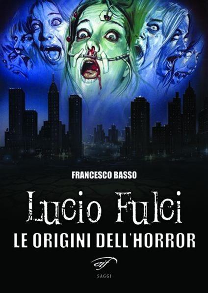 Lucio Fulci. Le origini dell'horror - Francesco Basso - copertina
