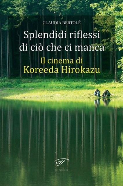 Spendidi riflessi di ciò che ci manca. Il cinema di Koreeda Hirokazu - Claudia Bertolé - copertina