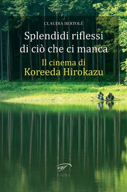 Spendidi riflessi di ciò che ci manca. Il cinema di Koreeda Hirokazu - Claudia Bertolé - copertina