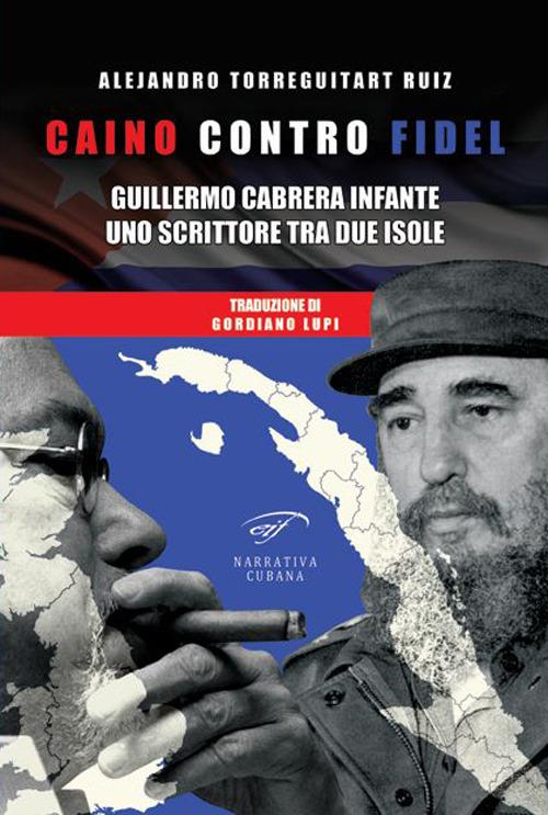 Caino contro Fidel. Guillermo Cabrera Infante, uno scrittore tra due isole - Alejandro Torreguitart Ruiz - copertina