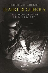 Teatri di guerra. Tre monologhi: 1915-1944-1992 - Federico Guerri - copertina