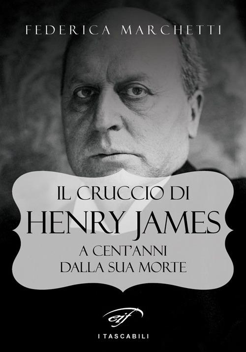 Il cruccio di Henry James. A cent'anni dalla sua morte - Federica Marchetti - copertina