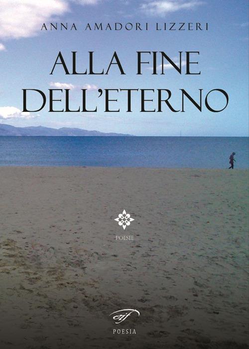 Alla fine dell'eterno - Anna Amadori Lizzeri - copertina