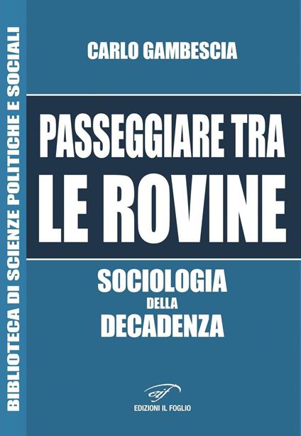 Passeggiare tra le rovine. Sociologia della decadenza - Carlo Gambescia - copertina