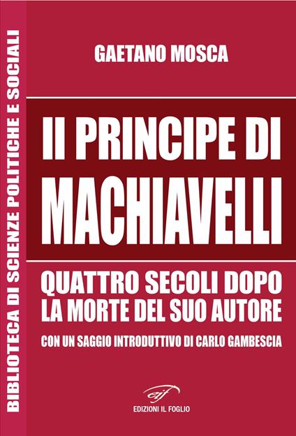 «Il Principe» di Machiavelli quattro secoli dopo la morte del suo autore - Gaetano Mosca - copertina