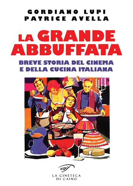 La grande abbuffata. Breve storia del cinema e della cucina italiana - Gordiano Lupi,Patrice Avella - copertina