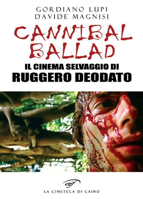 Cannibal ballad. Il cinema selvaggio di Ruggero Deodato - Gordiano Lupi,Davide Magnisi - copertina
