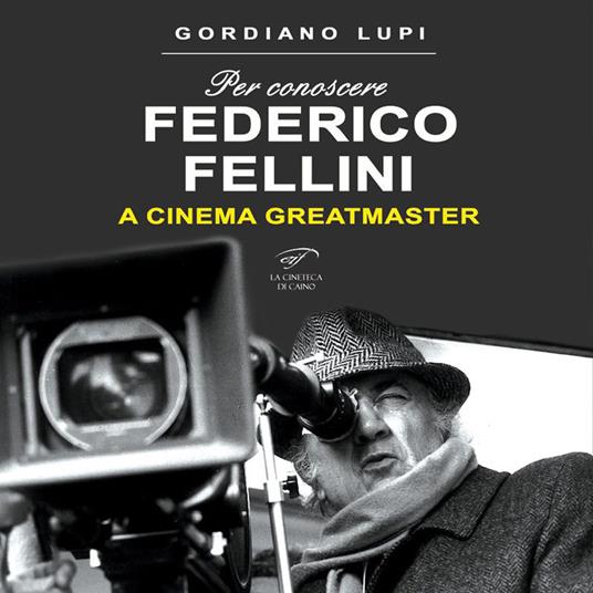 Per conoscere Federico Fellini. A cinema greatmaster - Gordiano Lupi - copertina
