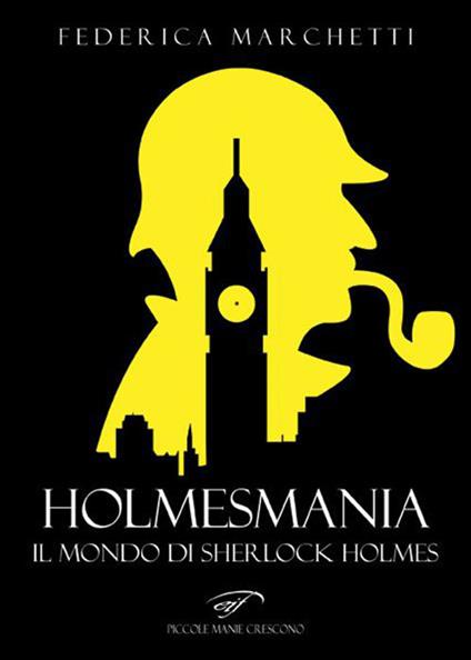 Holmesmania. Il mondo di Sherlock Holmes - Federica Marchetti - copertina