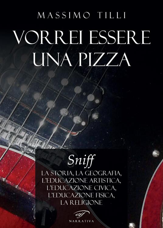 Vorrei essere una pizza. Sniff. La storia, la geografia, l’educazione artistica, l’educazione civica, l'educazione fisica, la religione - Massimo Tilli - copertina