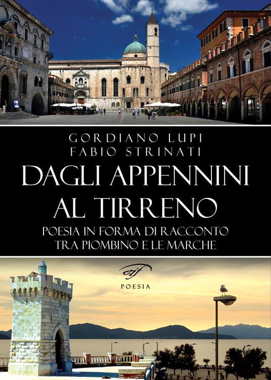 Dagli Appennini al Tirreno. Poesia in forma di racconto tra Piombino e le Marche - Gordiano Lupi,Fabio Strinati - copertina