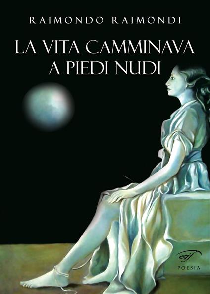 La vita camminava a piedi nudi - Raimondo Raimondi - copertina