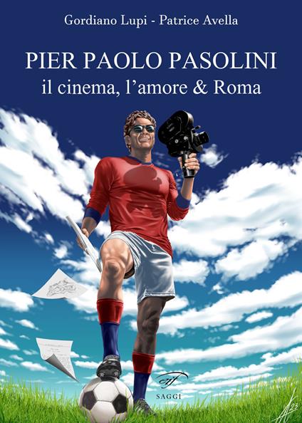 Pier Paolo Pasolini. Il cinema, l'amore & Roma - Patrice Avella,Gordiano Lupi - copertina