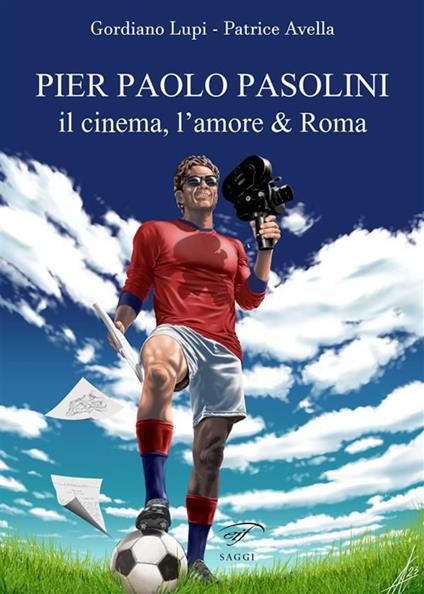 Pier Paolo Pasolini. Il cinema, l'amore & Roma - Patrice Avella,Gordiano Lupi - ebook