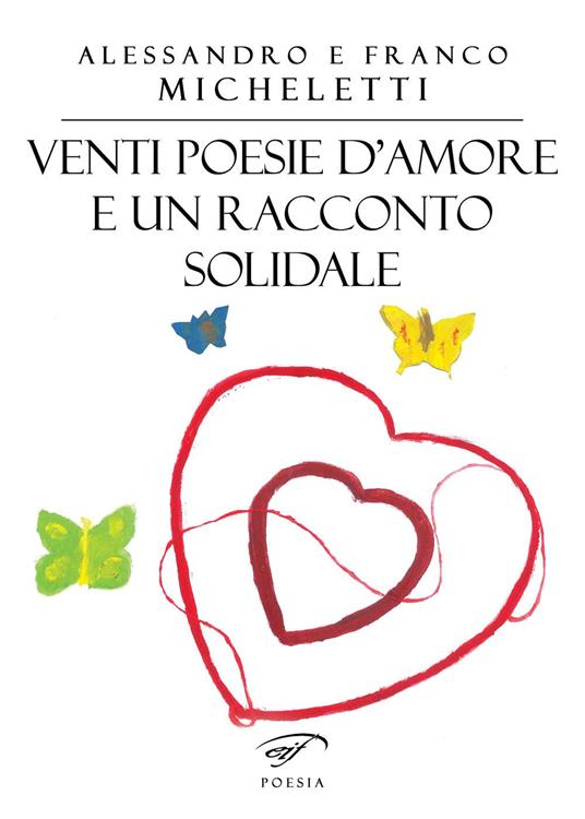 Venti poesie d'amore e un racconto solidale - Alessandro Micheletti,Franco Micheletti - copertina