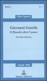 Giovanni Gentile. Il filosofo oltre l'uomo - Gino Capozzi - copertina
