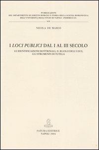 I loci publici dal I al III secolo. Le identificazioni dottrinali, il ruolo dell'usus, gli strumenti di tutela - Nicola De Marco - copertina