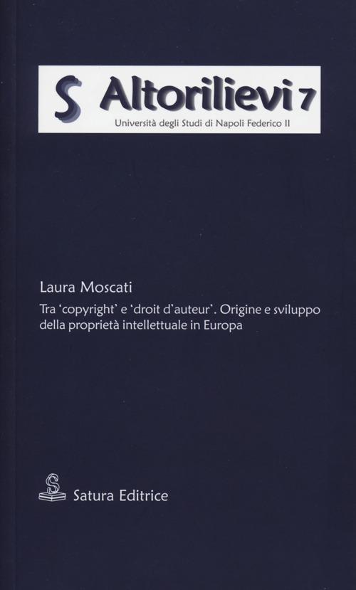 Tra «copyright» e «droit d'auteur». Origine e sviluppo della proprietà intellettuale in Europa - Laura Moscati - copertina