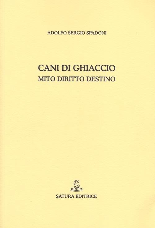 Cani di ghiaccio. Mito diritto destino - Adolfo S. Spadoni - copertina