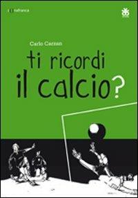 Ti ricordi il calcio? - Carlo Carzan - copertina