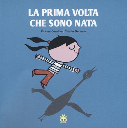 La prima volta che sono nata. Ediz. illustrata - Vincent Cuvellier,Charles Dutertre - copertina