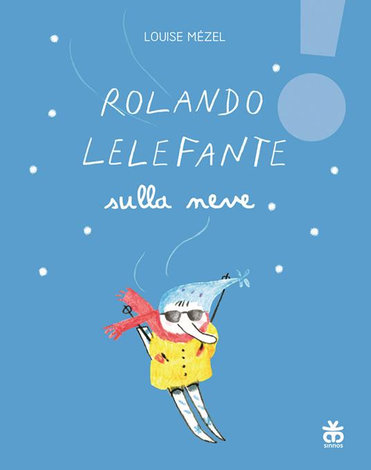Rolando Lelefante sulla neve. Ediz. illustrata - Louise Mézel - copertina