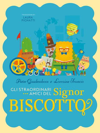 Gli straordinari amici del signor biscotto. Ediz. a colori - Pieter Gaudesaboos,Lorraine Francis - copertina