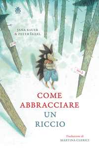 Libro Come abbracciare un riccio. Ediz. a colori Jana Bauer Peter Škerl