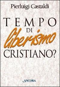 Tempo di liberismo cristiano? Mercato di solidarietà nel mondo della Centesimus annus - Pierluigi Castaldi - copertina