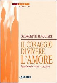 Il coraggio di vivere l'amore. Matrimonio come vocazione - Georgette Blaquière - copertina