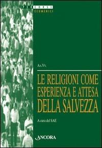 Le religioni come esperienza e attesa della salvezza. Atti della 35ª Sessione di formazione ecumenica (1998) - copertina