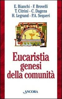 Eucaristia genesi della comunità. Celebrazione domenicale e cammino della Chiesa - E. Bianchi,F. Brovelli,T. Citrini - copertina