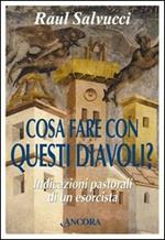 Cosa fare con questi diavoli? Indicazioni pastorali di un esorcista