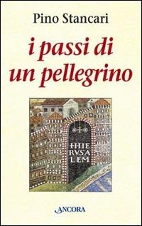 I passi di un pellegrino. I Canti delle ascensioni (Salmi 120-134) - Pino Stancari - copertina