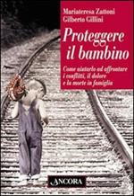 Proteggere il bambino. Come aiutarlo ad affrontare i conflitti, il dolore e la morte in famiglia
