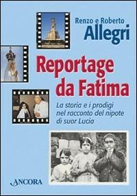 Reportage da Fatima. La storia e i prodigi nel racconto del nipote di suor Lucia - Renzo Allegri,Roberto Allegri - copertina