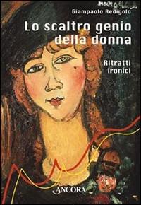 Lo scaltro genio della donna. Ritratti ironici - Giampaolo Redigolo - copertina