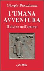 L' umana avventura. Il divino nell'umano