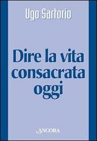 Dire la vita consacrata oggi - Ugo Sartorio - copertina